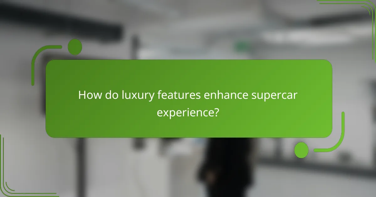 How do luxury features enhance supercar experience?