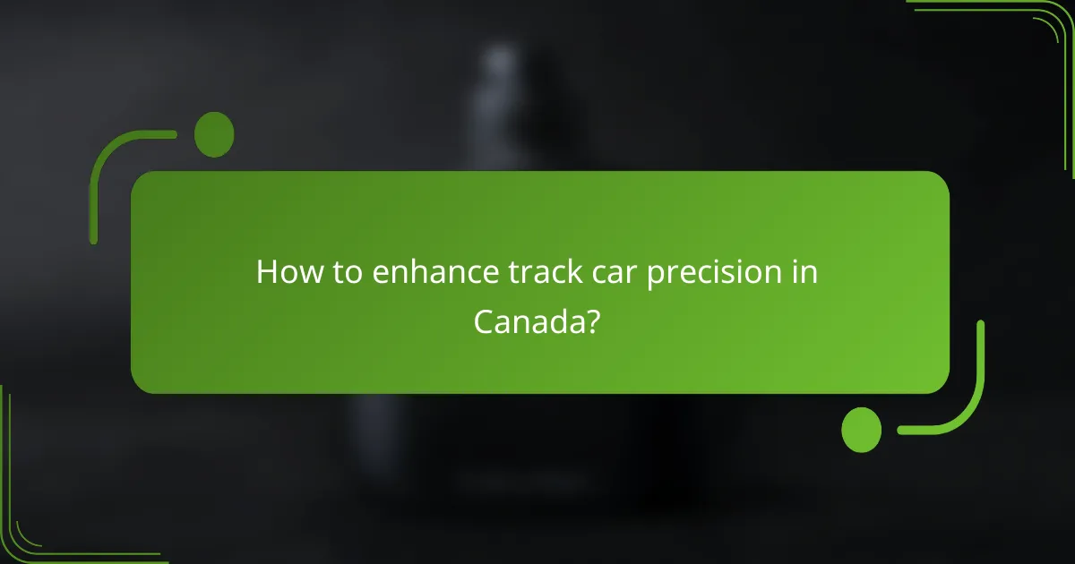 How to enhance track car precision in Canada?