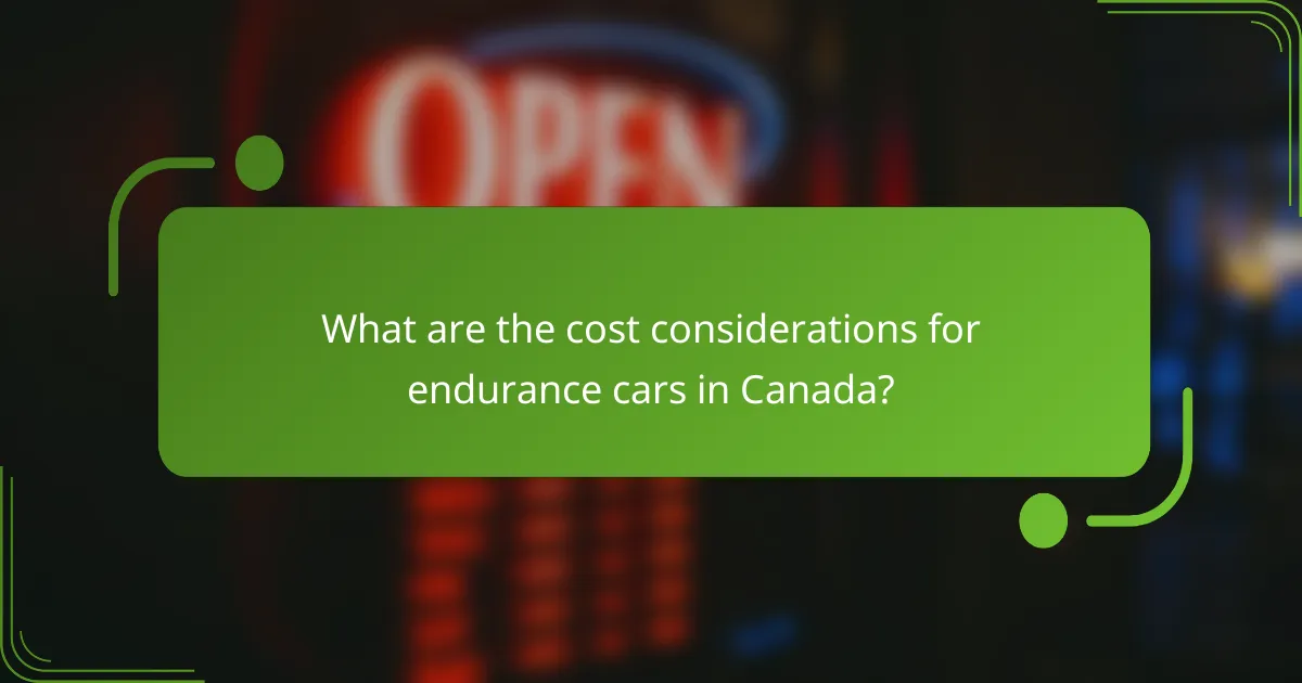 What are the cost considerations for endurance cars in Canada?