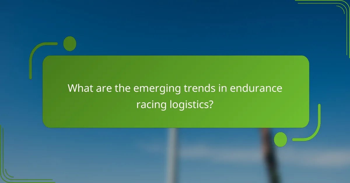 What are the emerging trends in endurance racing logistics?