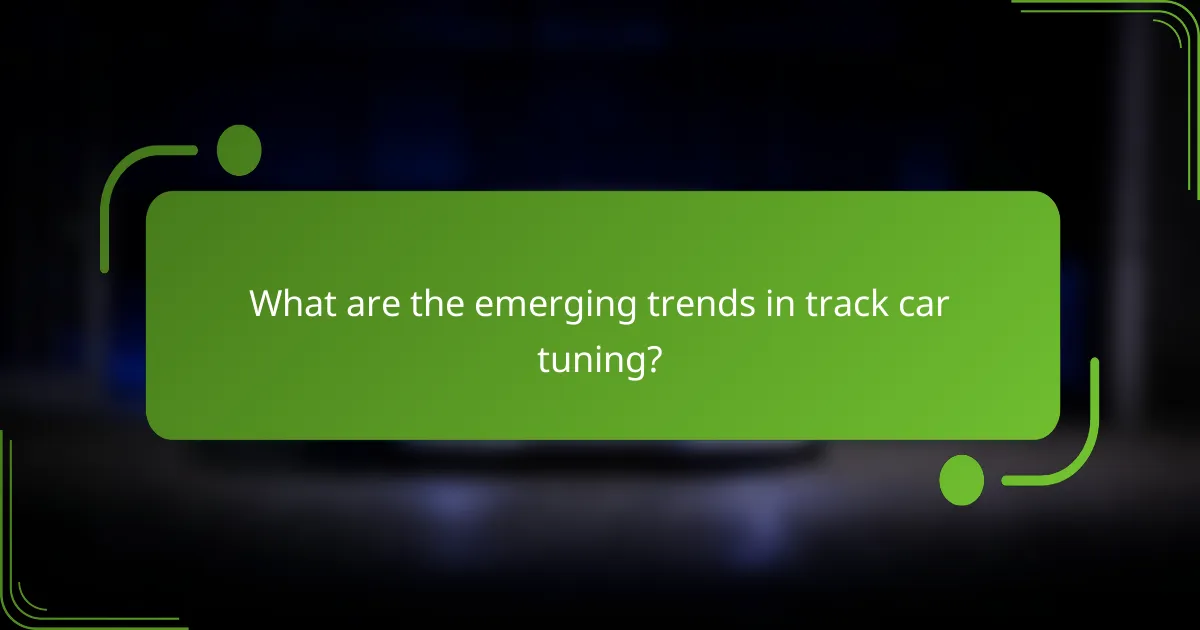 What are the emerging trends in track car tuning?