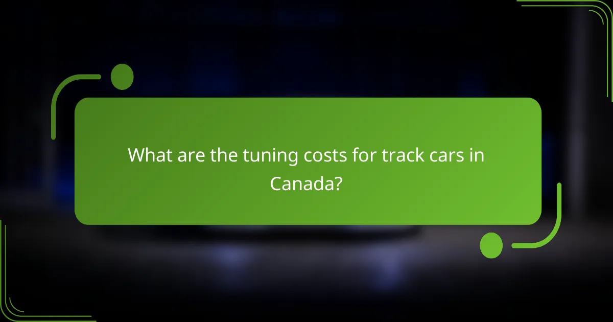 What are the tuning costs for track cars in Canada?