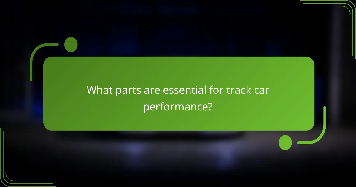 What parts are essential for track car performance?